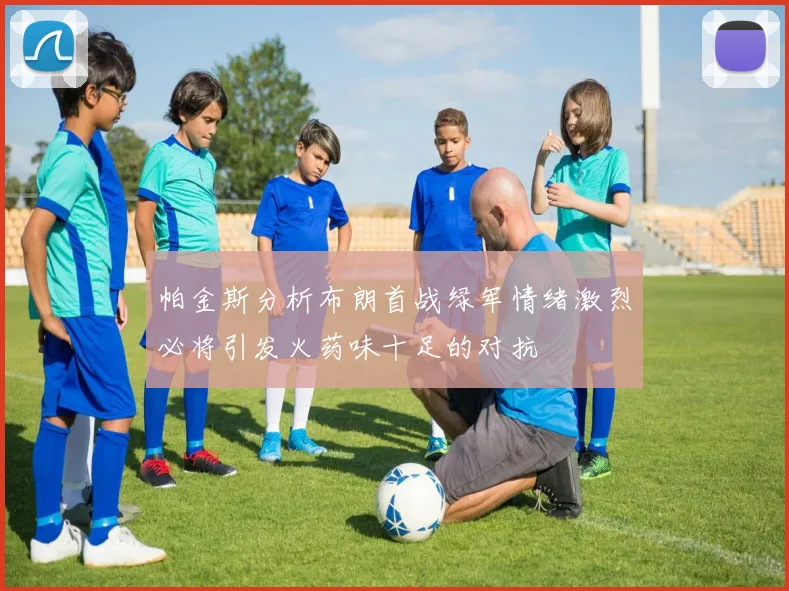 帕金斯分析布朗首战绿军情绪激烈必将引发火药味十足的对抗